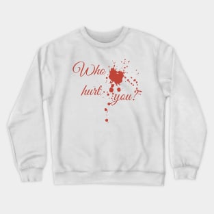 Who hurt you? Crewneck Sweatshirt